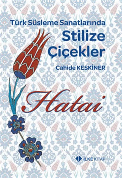 Türk Süsleme Sanatlarında Stilizie Çiçekler Hatai-Cahide Keskiner